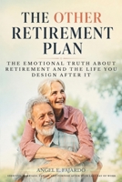 THE OTHER RETIREMENT PLAN: THE EMOTIONAL TRUTH ABOUT RETIREMENT AND THE LIFE YOU DESIGN AFTER IT B0HF1HCXS5 Book Cover
