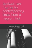 Spiritual raw rhymes for contemporary times from a negro mind 1072336634 Book Cover