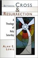 Between Cross and Resurrection: A Theology of Holy Saturday 0802826784 Book Cover