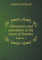 Characters and Anecdotes of the Court of Sweden, Volume 1 1173833390 Book Cover