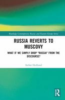 Russia Reverts to Muscovy: What if We Simply Drop "Russia" from the Discourse? (Routledge Contemporary Russia and Eastern Europe Series) 1032627670 Book Cover