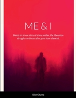 Me & I: Based on a true story of a boy soldier, the liberation struggle continues after guns have been silenced. 1470985101 Book Cover