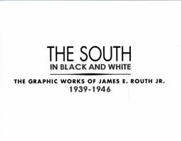 The South in Black and White: The Graphic Works of James E. Routh Jr., 1939-1946 0915977710 Book Cover