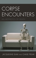 Corpse Encounters: An Aesthetics of Death 1498543952 Book Cover