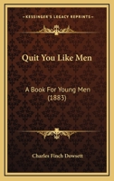 Quit You Like Men: A Book For Young Men 1164842579 Book Cover