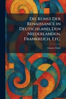 Die Kunst Der Renaissance in Deutschland, Den Niederlanden, Frankreich, Etc. (German Edition) 1025607783 Book Cover