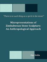 There is no such thing as a spirit in the stone! Misrepresentations of Zimbabwean Stone Sculpture: An Anthropological Approach 1599427117 Book Cover