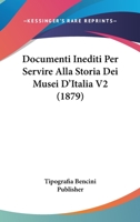 Documenti Inediti Per Servire Alla Storia Dei Musei D'Italia V2 (1879) 1167676157 Book Cover