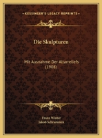 Die Skulpturen: Mit Ausnahme Der Altarreliefs (1908) 1168462673 Book Cover
