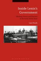 Inside Lenin's Government: Ideology, Power and Practice in the Early Soviet State 1350126497 Book Cover