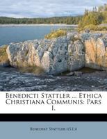 Benedicti Stattler ... Ethica Christiana Communis: Pars I. 1270732153 Book Cover