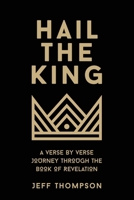 Hail the King: A Verse-by-Verse Journey Through the Book of Revelation 1632967022 Book Cover