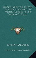 An Outline of the History of Clerical Celibacy in Western Europe to the Council of Trent 1018338144 Book Cover