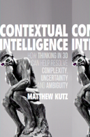 Contextual Intelligence: How Thinking in 3D Can Help Resolve Complexity, Uncertainty and Ambiguity 3319449974 Book Cover