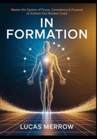 IN FORMATION: Master the System of Focus, Consistency & Purpose to Achieve Your Boldest Goals B0GNPSPJCD Book Cover