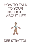 How to talk to your BIGFOOT about life B08BDYBCNJ Book Cover