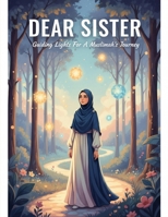 Dear Sister: Guiding Lights For A Muslimah'S Journey B0GJLNDRSD Book Cover