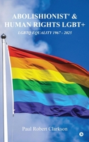 ABOLISHIONIST' AND HUMAN RIGHTS LGBT+: LGBTQ EQUALITY 1967 - 2025 B0FDBN2812 Book Cover