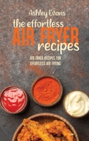 The Effortless Air Fryer Recipes: Air Fryer Recipes for Effortless Air Frying 1802145990 Book Cover