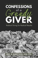 Confessions of a Greedy Giver: Radical Giving for Radical Results 1947153250 Book Cover