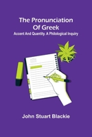 The pronunciation of Greek; accent and quantity. A philological inquiry 9362925818 Book Cover