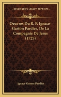 Œuvres Du R. P. Ignace-Gaston Pardies, ...: Contenant 1147333688 Book Cover