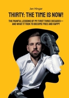 Thirty: The Time Is Now!: The painful Lessons of my first three Decades - and what it took to become free and happy 3695136545 Book Cover
