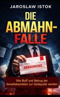 Die Abmahn-Falle: Wie Bluff und Betrug der Anwaltskanzleien zur Geldquelle werden (German Edition) B0H14QF7LG Book Cover
