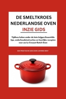 De Smeltkroes Nederlandse oven INzie Gids: Tijdloos koken onder de knie krijgen:Essentiële tips, onderhoudsinstructies en heerlijke recepten voor uw Le Creuset Dutch Oven (Dutch Edition) B0FPCJJDCT Book Cover