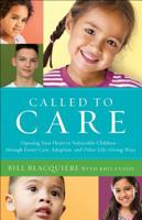 Called to Care: Opening Your Heart to Vulnerable Children--Through Foster Care, Adoption, and Other Life-Giving Ways 0764233343 Book Cover