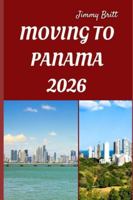 MOVING TO PANAMA 2026: Smooth Relocation, Local Insights, and Practical Guidance for Starting a New Life in Panama in 2026 B0G4RLTJ88 Book Cover