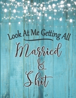 Look At Me Getting All Married & Shit: A Complete Wedding Planner & Organizer:  The Perfect Research, Budget Planner & Checklist Workbook For The Bride To Be:  Beautiful Rustic Cover 1679684329 Book Cover