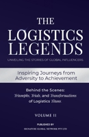 The Logistics Legends - Volume II: Real Stories. Hard Truths. Transformational Lessons. 0645661767 Book Cover
