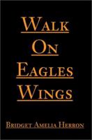 Walk On Eagles Wings 0595222048 Book Cover