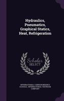 Hydraulics, Pneumatics, Graphical Statics, Heat, Refrigeration 1022390899 Book Cover