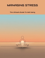 Managing Stress: The Ultimate Guide To Well-Being B0FNM565Z4 Book Cover