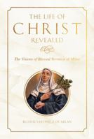 The Life of Christ Revealed: The Visions of Blessed Veronica of Milan 1505133424 Book Cover
