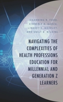Navigating the Complexities of Health Professions Education for Millennial and Generation Z Learners (Generational Differences in Higher Education and ... and Teaching Millennials and Generation Z) 1666917893 Book Cover
