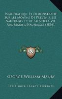 Essai Pratique Et Demonstratif Sur Les Moyens De Prevenir Les Naufrages Et De Sauver La Vie Aux Marins Naufrages (1836) 1166693562 Book Cover