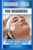 CHEMICAL PEELS FOR BEGINNERS: A Complete Guide To Skin Rejuvenation, Safe Techniques, And Effective Chemical Peels For Radiant, Healthy Skin B0DY1VNG28 Book Cover