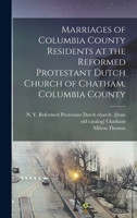 Marriages of Columbia County residents at the Reformed Protestant Dutch church of Chatham, Columbia County 1018604618 Book Cover