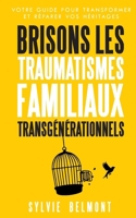 Brisons les Traumatismes Familiaux: Votre Guide pour Transformer et Réparer vos Héritages (French Edition) 2959707117 Book Cover