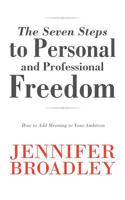 The Seven Steps to Personal and Professional Freedom: How to Add Meaning to Your Ambition 1468583433 Book Cover
