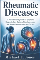 Rheumatic Diseases: A Patient-Friendly Guide to Symptoms, Diagnosis, Care Options, Flare Awareness, and Better Communication with Doctors. B0H3VFGQRK Book Cover