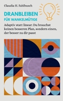 Dranbleiben für Wankelmütige: Adaptiv statt linear: Du brauchst keinen besseren Plan, sondern einen, der besser zu dir passt (German Edition) 3695747900 Book Cover