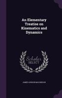 An Elementary Treatise On Kinematics and Dynamics 1014412196 Book Cover