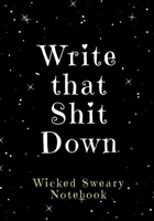 Write that Shit Down: Wicked Sweary Notebook 1655208829 Book Cover