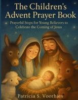 The Children’s Advent Prayer Book: Prayerful Steps for Young Believers to Celebrate the Coming of Jesus (religous library) B0G3NNXV6Z Book Cover