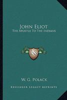 John Eliot: The Apostle To The Indians 143252979X Book Cover