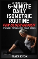 Litcore’s 5-Minute Daily Isometric Routine for Older Women: Strength Training for Aging Bodies B0GQGMCWT4 Book Cover